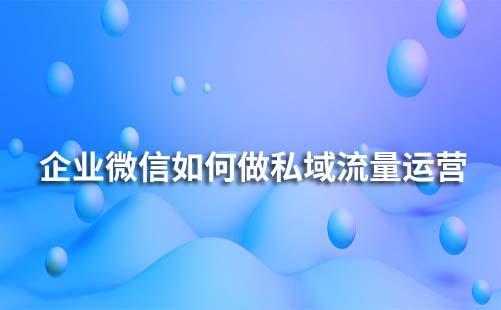 企業微信如何做私域流量運營