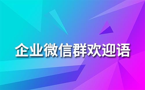 企業微信群歡迎語要怎么寫