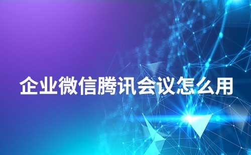 企業(yè)微信騰訊會議怎么用