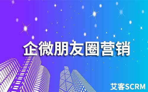 企業(yè)微信如何進(jìn)行朋友圈營銷