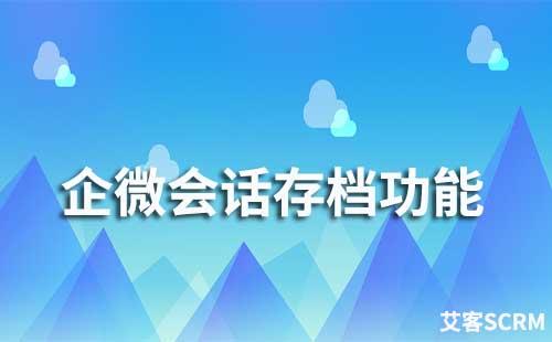 艾客SCRM有會話存檔功能嗎