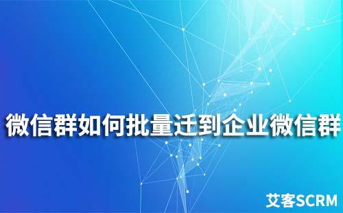 微信群如何批量遷移到企業微信群