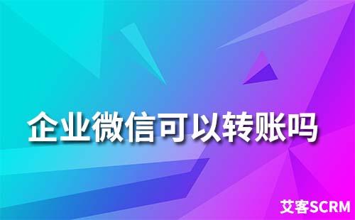 企業微信可以轉賬嗎