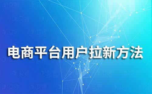 電商平臺(tái)用戶拉新方法有哪些