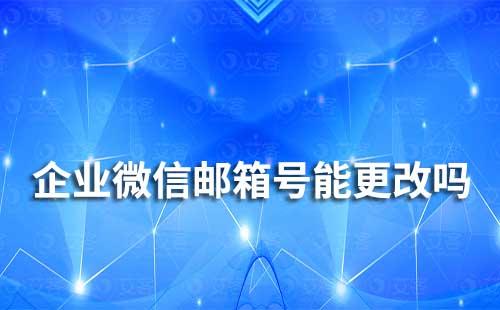 企業(yè)微信的郵箱號(hào)能更改嗎