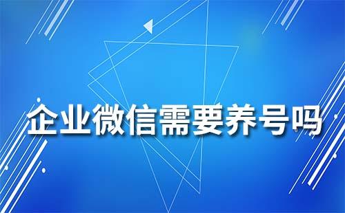 企業微信需要養號嗎