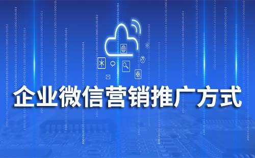 企業微信營銷推廣方式有哪些