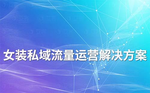 女裝行業私域流量運營解決方案