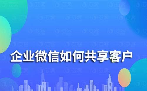 企業微信如何共享客戶