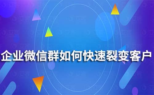 企業微信群如何快速裂變客戶