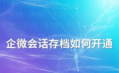 企業(yè)如何開通企業(yè)微信會(huì)話存檔
