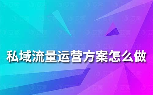 私域流量運(yùn)營(yíng)方案怎么做