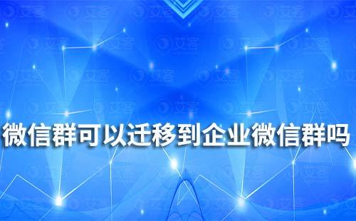 微信群可以遷移到企業微信群嗎