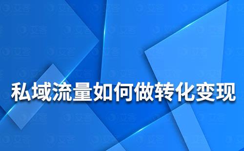 私域流量如何做轉(zhuǎn)化變現(xiàn)