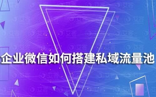 如何通過企業微信搭建私域流量池