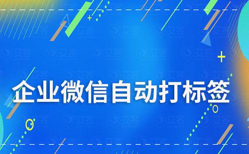 企業微信如何實現自動打標簽