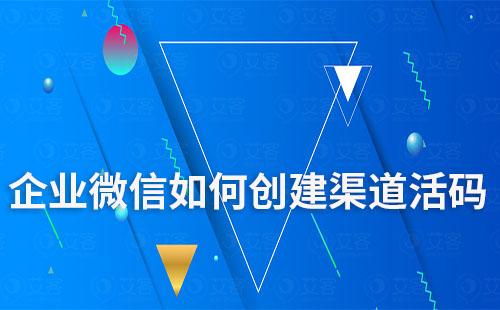 企業(yè)微信如何創(chuàng)建渠道活碼