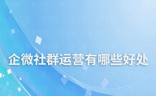 通過企業微信搭建社群運營有哪些好處