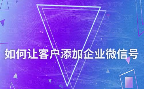 如何讓客戶添加企業微信號