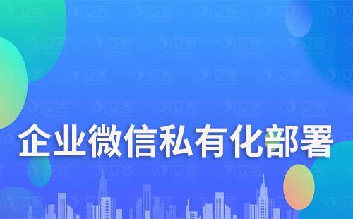 企業微信私有化部署有什么好處
