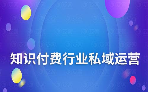 知識(shí)付費(fèi)行業(yè)如何做私域流量運(yùn)營(yíng)