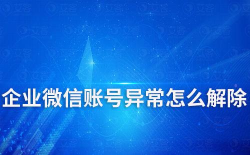 企業微信賬號異常怎么解除