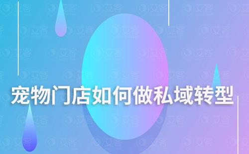 寵物門(mén)店如何做私域轉(zhuǎn)型