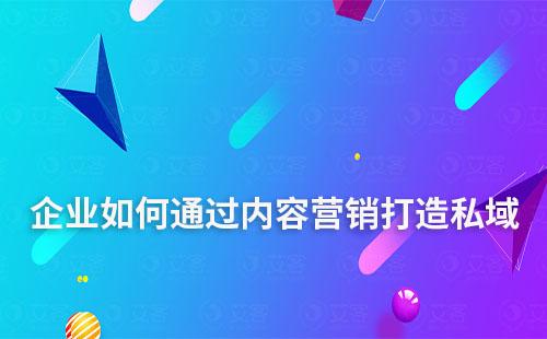 企業如何通過內容營銷打造私域流量