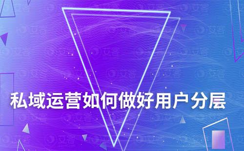 私域運(yùn)營如何做好用戶分層和標(biāo)簽體系