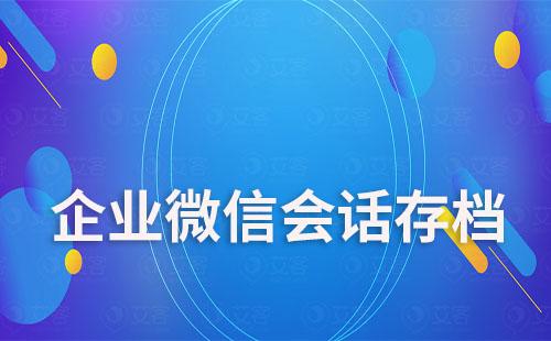 企業微信會話存檔有什么作用