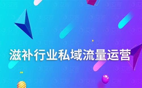 滋補行業如何通過打造私域提升轉化及復購