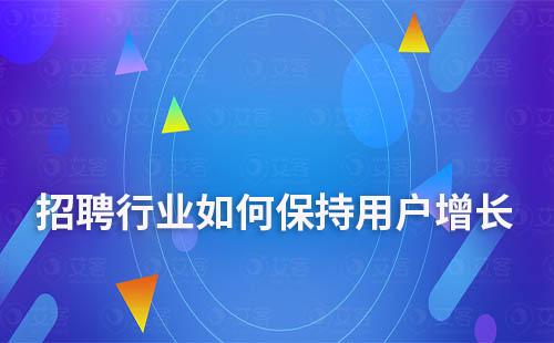 獲客越來越難，招聘行業(yè)如何保持用戶增長(zhǎng)