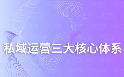 私域運(yùn)營的三大核心體系是什么
