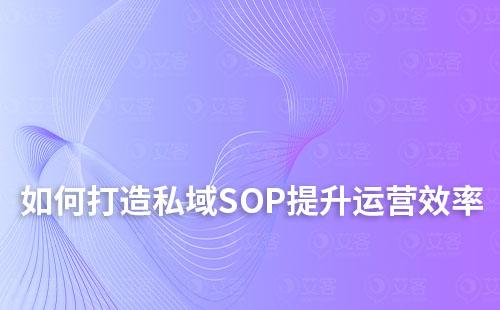 私域運(yùn)營：如何打造高效SOP提升運(yùn)營管理效率