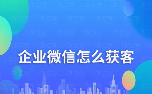 企業(yè)微信怎么獲客