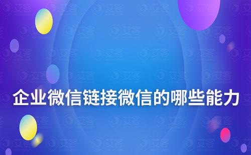 企業微信鏈接微信的哪些能力