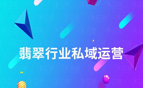 翡翠行業(yè)如何打造私域流量實現(xiàn)業(yè)績增長