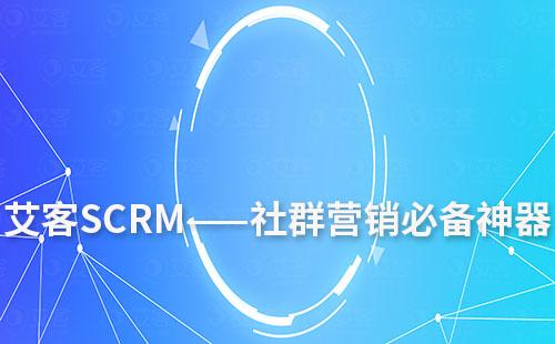艾客SCRM——社群營(yíng)銷必備神器