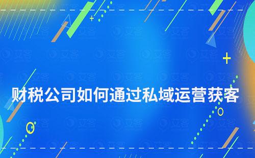 財稅公司如何通過私域運營獲客