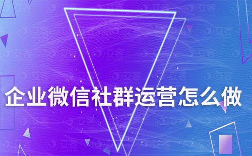 企業微信社群運營怎么做