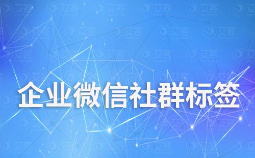 企業(yè)微信社群標(biāo)簽怎么設(shè)置