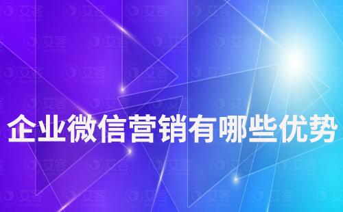 做企業微信營銷有哪些優勢