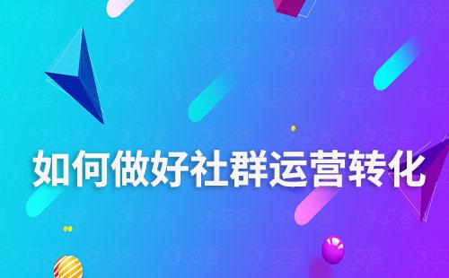 如何做好社群運(yùn)營(yíng)轉(zhuǎn)化