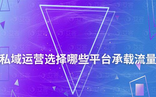私域運營選擇哪些平臺承載流量最好
