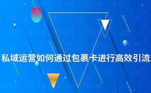 私域運營如何通過包裹卡進(jìn)行高效引流