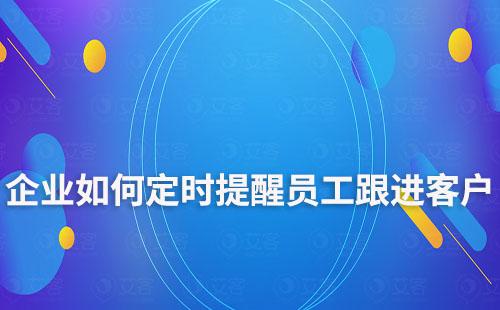 企業(yè)如何定時提醒員工跟進客戶