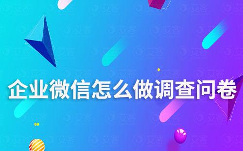 企業微信怎么做調查問卷