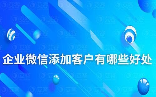 企業微信添加客戶有哪些好處