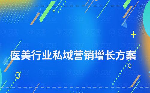醫(yī)美行業(yè)私域營(yíng)銷增長(zhǎng)解決方案