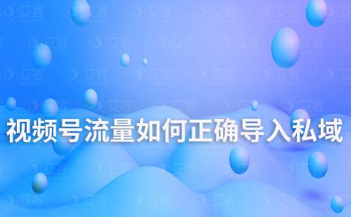 視頻號流量如何正確導入私域